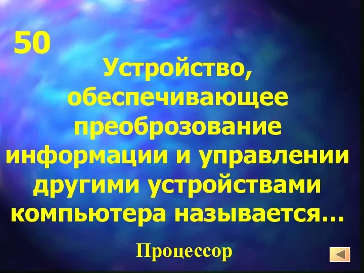 Устройство, обеспечивающее преоброзование информации и управлении другими устройствами компьютера называется… Процессор 50