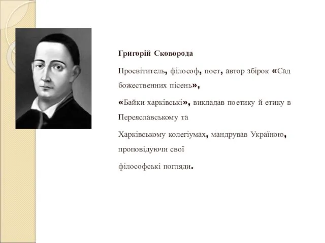 Григорій Сковорода Просвітитель, філософ, поет, автор збірок «Сад божественних пісень»,