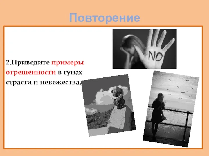 Повторение 2.Приведите примеры отрешенности в гунах страсти и невежества.