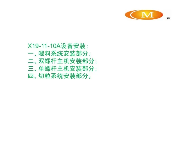 X19-11-10A设备安装： 一、喂料系统安装部分； 二、双螺杆主机安装部分； 三、单螺杆主机安装部分； 四、切粒系统安装部分。