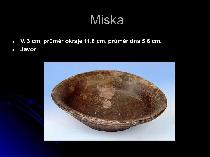 Miska V. 3 cm, průměr okraje 11,8 cm, průměr dna 5,6 cm. Javor