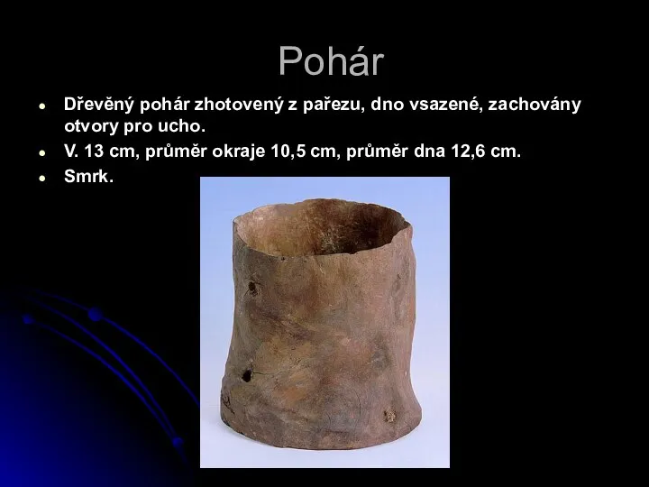 Pohár Dřevěný pohár zhotovený z pařezu, dno vsazené, zachovány otvory