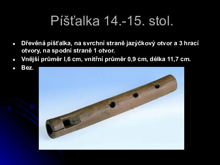 Píšťalka 14.-15. stol. Dřevěná píšťalka, na svrchní straně jazýčkový otvor