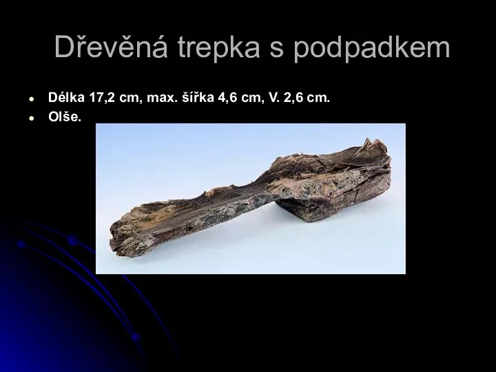 Dřevěná trepka s podpadkem Délka 17,2 cm, max. šířka 4,6 cm, V. 2,6 cm. Olše.