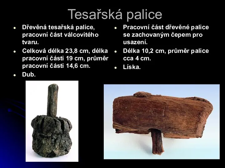 Tesařská palice Dřevěná tesařská palice, pracovní část válcovitého tvaru. Celková