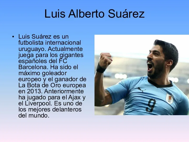 Luis Alberto Suárez Luis Suárez es un futbolista internacional uruguayo. Actualmente juega para
