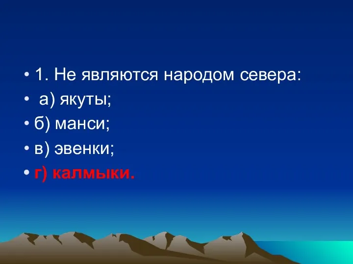 1. Не являются народом севера: а) якуты; б) манси; в) эвенки; г) калмыки.