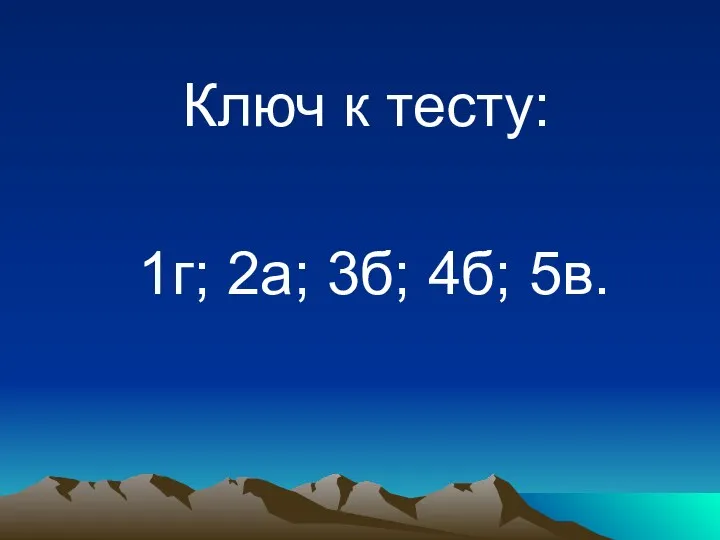 Ключ к тесту: 1г; 2а; 3б; 4б; 5в.