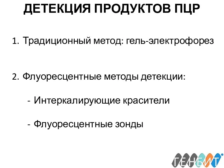 ДЕТЕКЦИЯ ПРОДУКТОВ ПЦР Традиционный метод: гель-электрофорез Флуоресцентные методы детекции: Интеркалирующие красители Флуоресцентные зонды