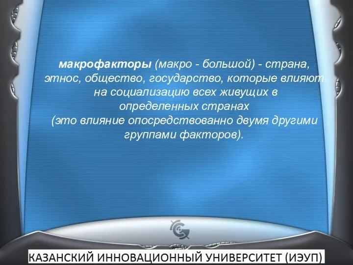 макрофакторы (макро - большой) - страна, этнос, общество, государство, которые