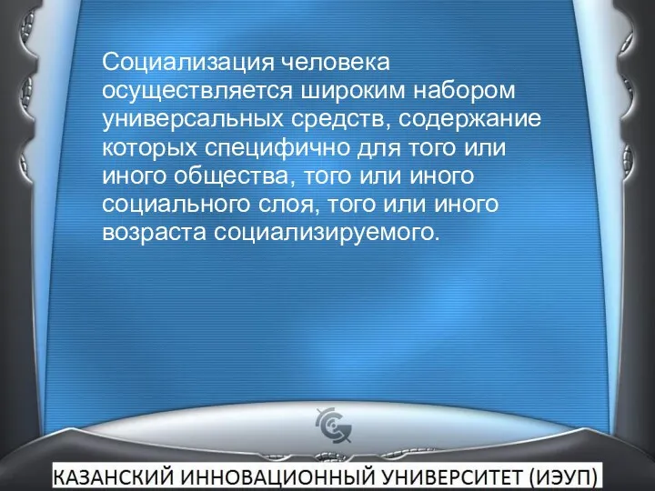 Социализация человека осуществляется широким набором универсальных средств, содержание которых специфично