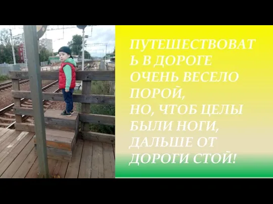 ПУТЕШЕСТВОВАТЬ В ДОРОГЕ ОЧЕНЬ ВЕСЕЛО ПОРОЙ, НО, ЧТОБ ЦЕЛЫ БЫЛИ НОГИ, ДАЛЬШЕ ОТ ДОРОГИ СТОЙ!