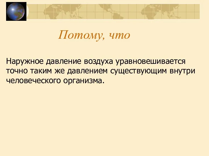 Потому, что Наружное давление воздуха уравновешивается точно таким же давлением существующим внутри человеческого организма.