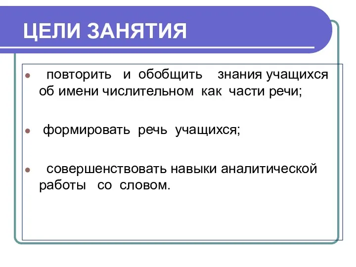 ЦЕЛИ ЗАНЯТИЯ повторить и обобщить знания учащихся об имени числительном как части речи;