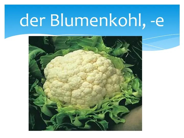 der Blumenkohl, -e