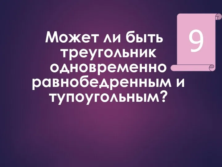 Может ли быть треугольник одновременно равнобедренным и тупоугольным? 6