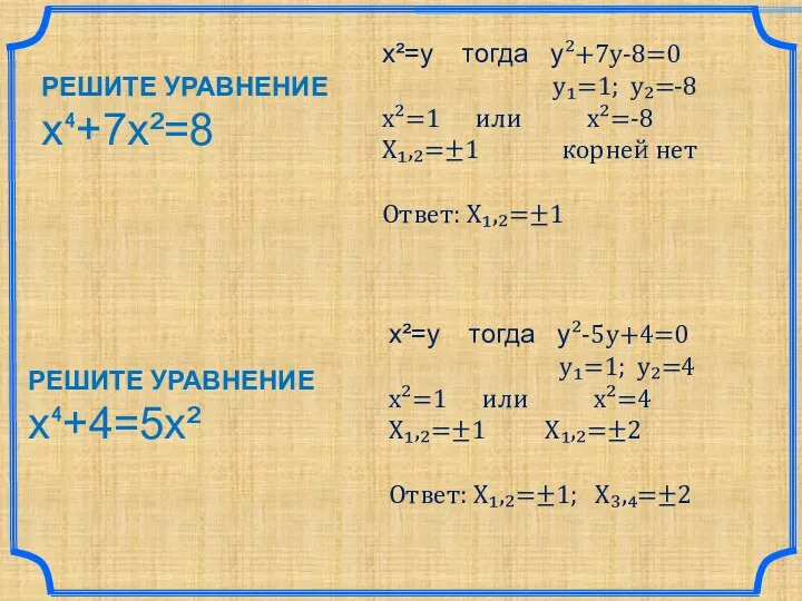 РЕШИТЕ УРАВНЕНИЕ x⁴+7x²=8 x²=y тогда y²+7y-8=0 y₁=1; y₂=-8 x²=1 или