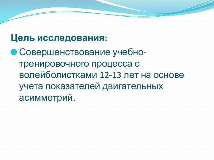 Цель исследования: Совершенствование учебно-тренировочного процесса с волейболистками 12-13 лет на основе учета показателей двигательных асимметрий.