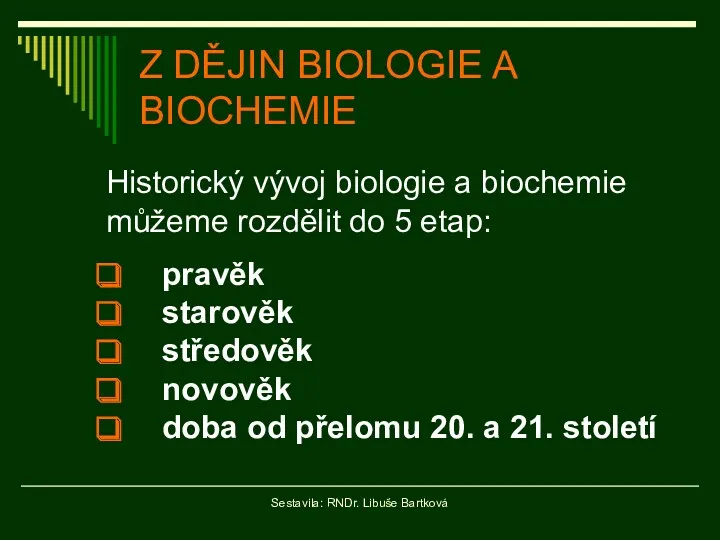 Z DĚJIN BIOLOGIE A BIOCHEMIE Historický vývoj biologie a biochemie můžeme rozdělit do