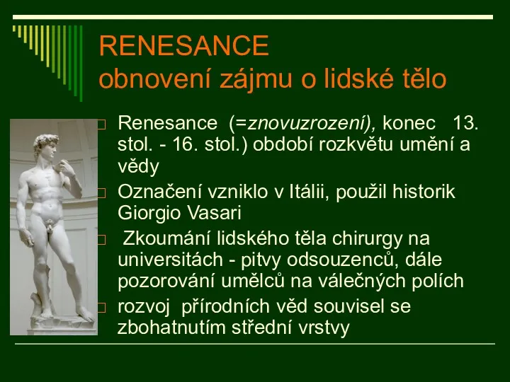 RENESANCE obnovení zájmu o lidské tělo Renesance (=znovuzrození), konec 13. stol. - 16.