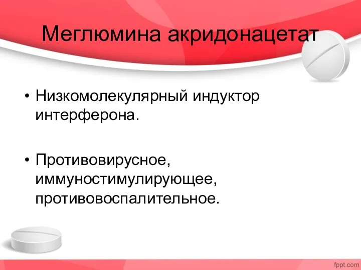 Меглюмина акридонацетат Низкомолекулярный индуктор интерферона. Противовирусное, иммуностимулирующее, противовоспалительное.