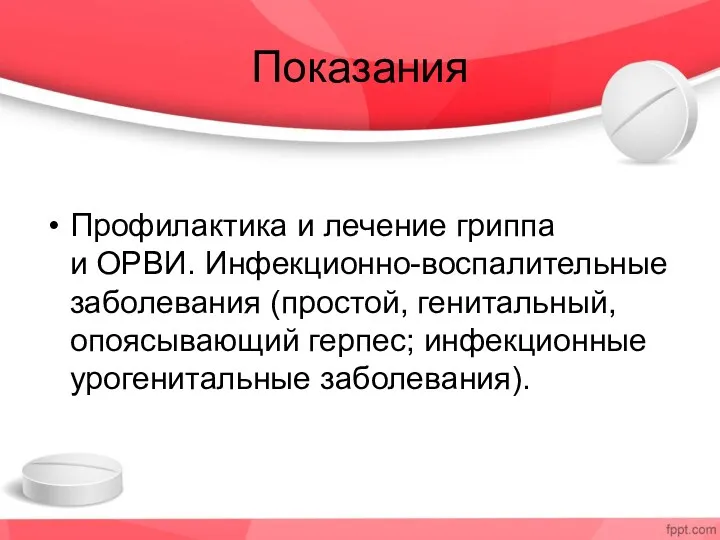 Показания Профилактика и лечение гриппа и ОРВИ. Инфекционно-воспалительные заболевания (простой, генитальный, опоясывающий герпес; инфекционные урогенитальные заболевания).