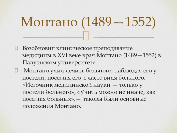 Возобновил клиническое преподавание медицины в XVI веке врач Монтано (1489—1552) в Падуанском университете.