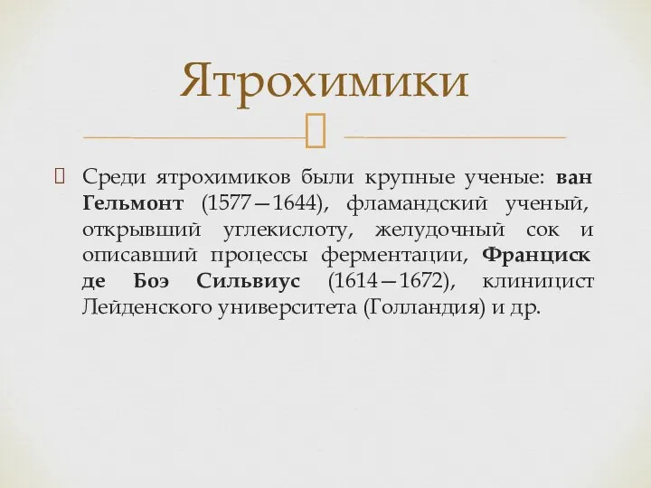 Среди ятрохимиков были крупные ученые: ван Гельмонт (1577—1644), фламандский ученый,