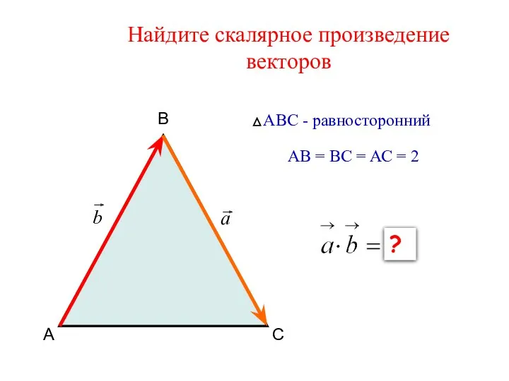 Найдите скалярное произведение векторов А В С АВС - равносторонний АВ = ВС