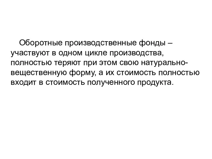 Оборотные производственные фонды – участвуют в одном цикле производства, полностью