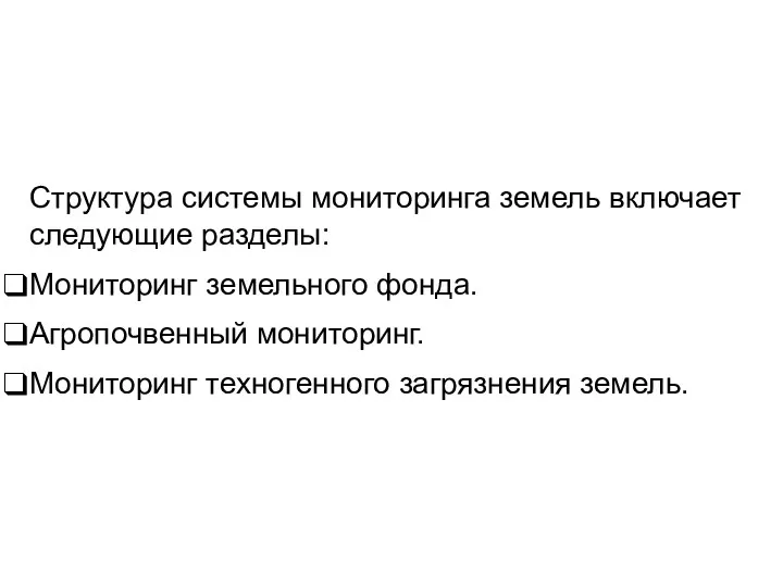 Структура системы мониторинга земель включает следующие разделы: Мониторинг земельного фонда. Агропочвенный мониторинг. Мониторинг техногенного загрязнения земель.