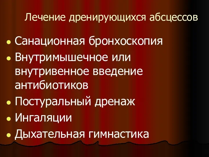 Лечение дренирующихся абсцессов Санационная бронхоскопия Внутримышечное или внутривенное введение антибиотиков Постуральный дренаж Ингаляции Дыхательная гимнастика