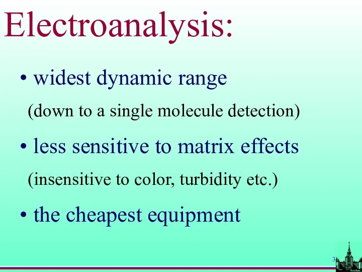 Electroanalysis: widest dynamic range (down to a single molecule detection)