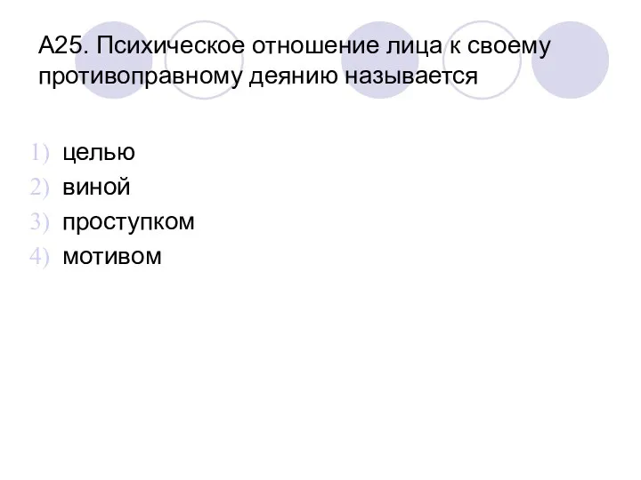 А25. Психическое отношение лица к своему противоправному деянию называется целью виной проступком мотивом