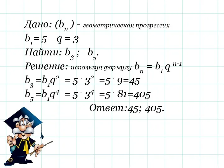 Дано: (bn ) - геометрическая прогрессия b1= 5 q =