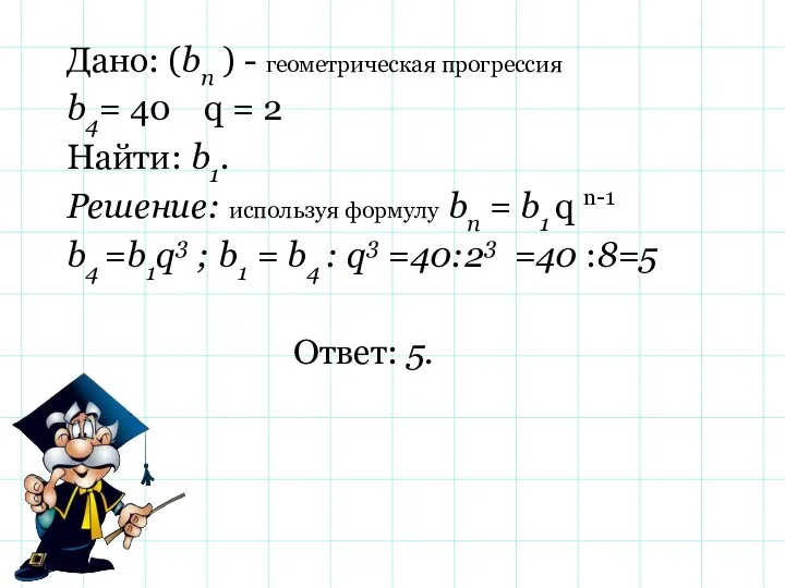 Дано: (bn ) - геометрическая прогрессия b4= 40 q =