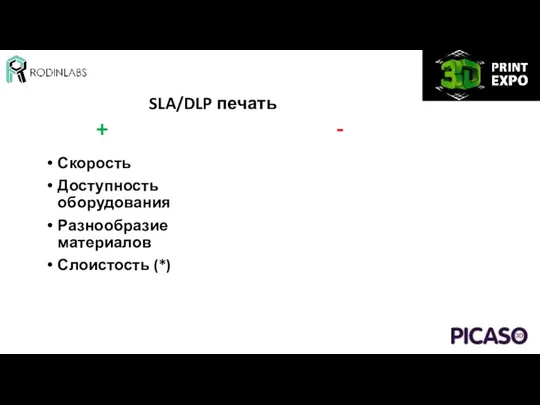 SLA/DLP печать Скорость Доступность оборудования Разнообразие материалов Слоистость (*) + -