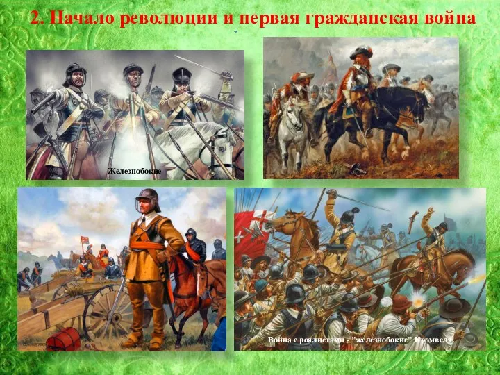 2. Начало революции и первая гражданская война Железнобокие Война с роялистами - "железнобокие" Кромвеля.