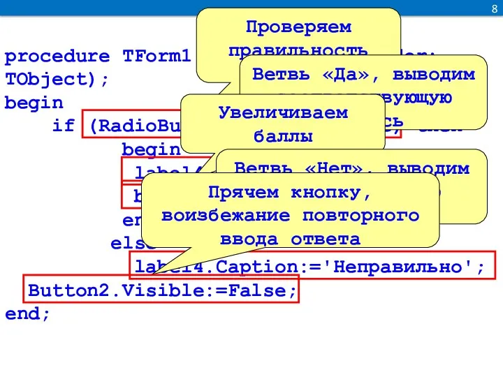 8 procedure TForm1.Button2Click(Sender: TObject); begin if (RadioButton2.Checked=true) then begin label4.Caption:='Правильно';