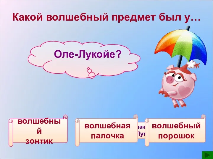 Ганс Христиан Андерсен «Оле-Лукойе» Какой волшебный предмет был у… Оле-Лукойе? волшебный зонтик волшебная палочка волшебный порошок