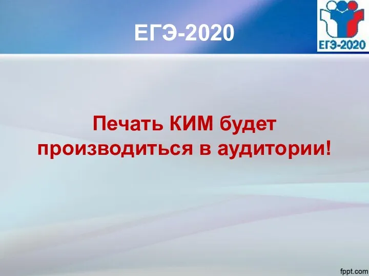 ЕГЭ-2020 Печать КИМ будет производиться в аудитории!