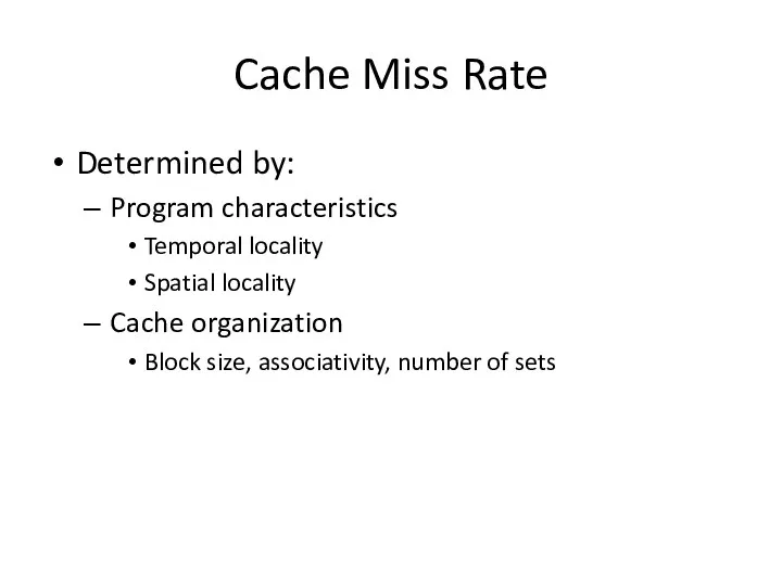 Cache Miss Rate Determined by: Program characteristics Temporal locality Spatial