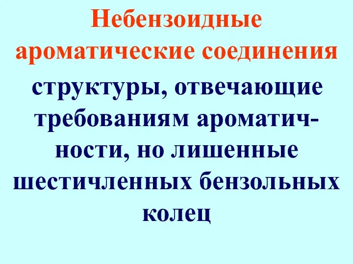 Небензоидные ароматические соединения структуры, отвечающие требованиям ароматич-ности, но лишенные шестичленных бензольных колец