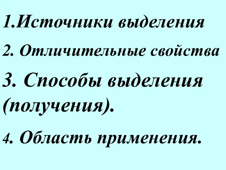 1.Источники выделения 2. Отличительные свойства 3. Способы выделения (получения). 4. Область применения.