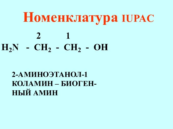 Номенклатура IUPAC 2-АМИНОЭТАНОЛ-1 КОЛАМИН – БИОГЕН- НЫЙ АМИН