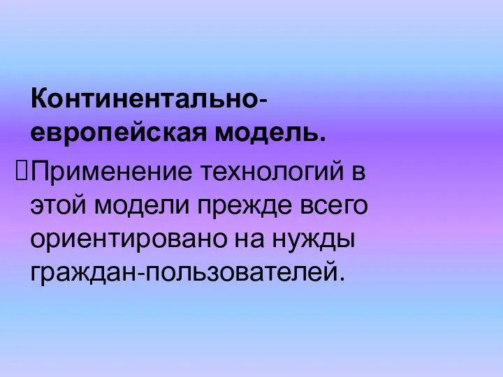 Континентально-европейская модель. Применение технологий в этой модели прежде всего ориентировано на нужды граждан-пользователей.