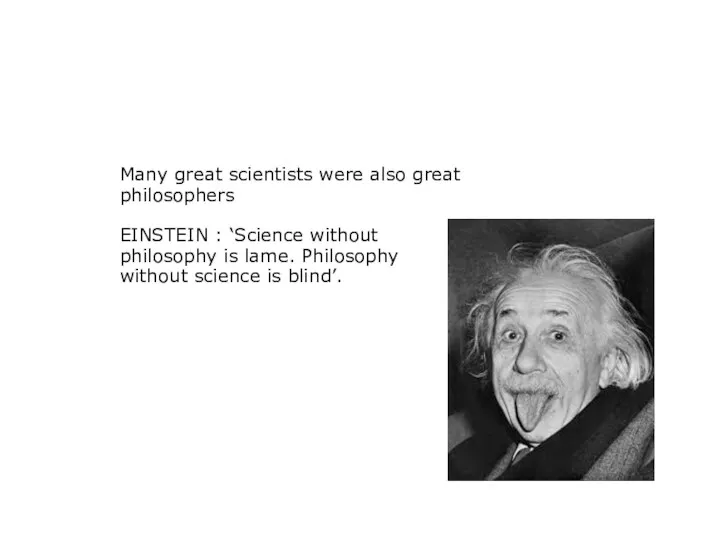 Many great scientists were also great philosophers EINSTEIN : ‘Science