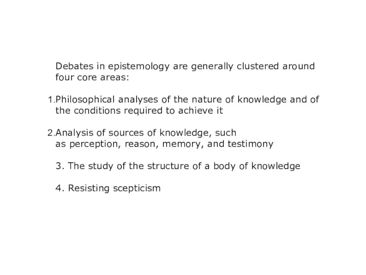 Debates in epistemology are generally clustered around four core areas: