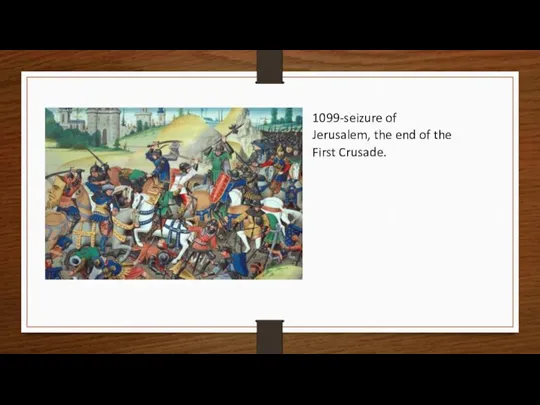 1099-seizure of Jerusalem, the end of the First Crusade.