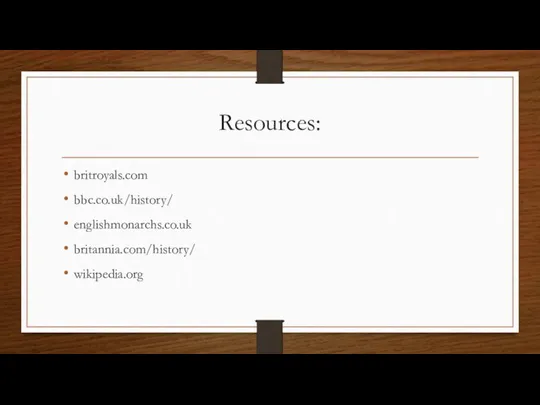 Resources: britroyals.com bbc.co.uk/history/ englishmonarchs.co.uk britannia.com/history/ wikipedia.org